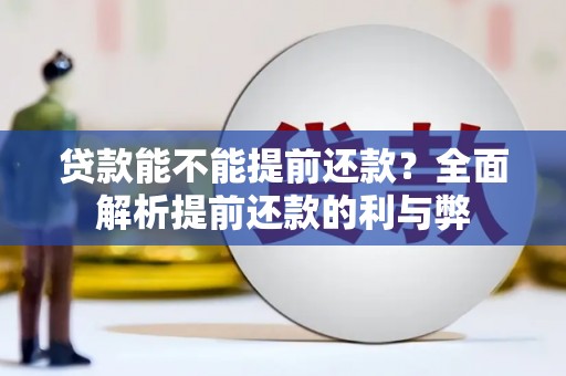 崇明贷款能不能提前还款？全面解析提前还款的利与弊