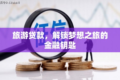 达孜旅游贷款，解锁梦想之旅的金融钥匙