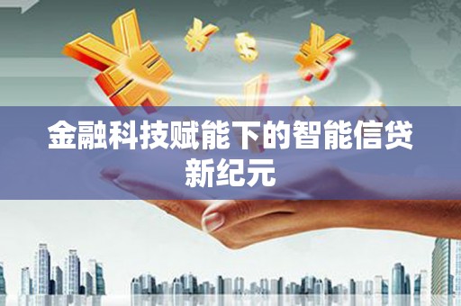 普湾新区金融科技赋能下的智能信贷新纪元
