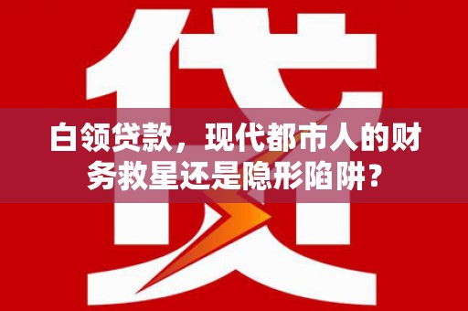 温泉白领贷款，现代都市人的财务救星还是隐形陷阱？