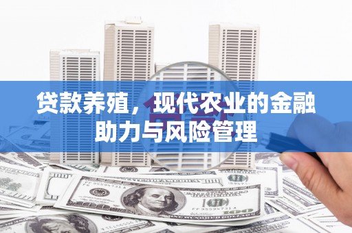 郴州贷款养殖，现代农业的金融助力与风险管理