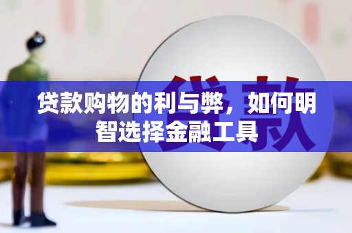 蕲春贷款购物的利与弊，如何明智选择金融工具