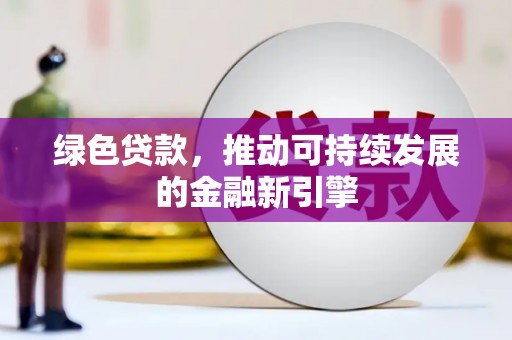 隆回绿色贷款，推动可持续发展的金融新引擎