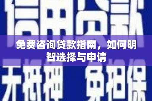 循化免费咨询贷款指南，如何明智选择与申请