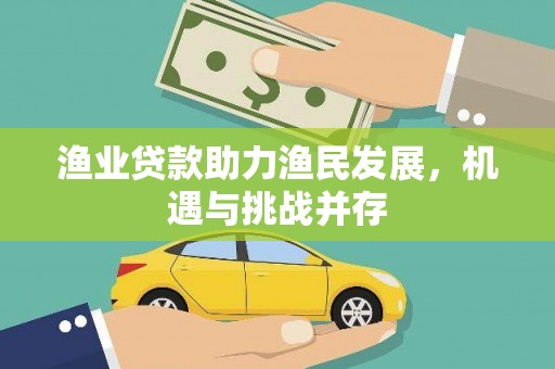 新都渔业贷款助力渔民发展，机遇与挑战并存