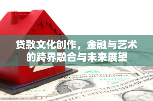万峦贷款文化创作，金融与艺术的跨界融合与未来展望