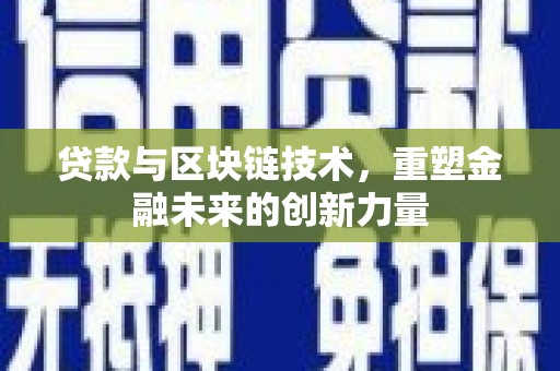 毕节贷款与区块链技术，重塑金融未来的创新力量