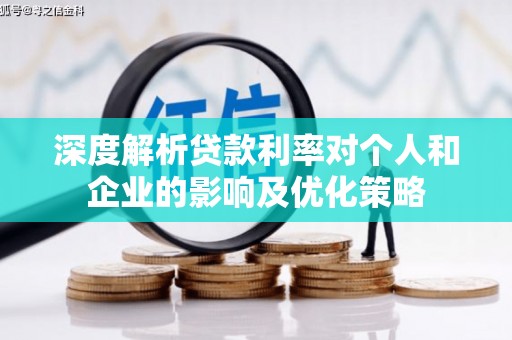 西峡深度解析贷款利率对个人和企业的影响及优化策略