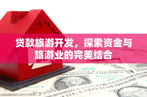 沂源贷款旅游开发，探索资金与旅游业的完美结合