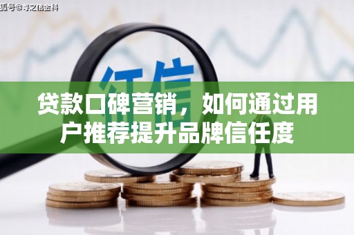 民和贷款口碑营销，如何通过用户推荐提升品牌信任度