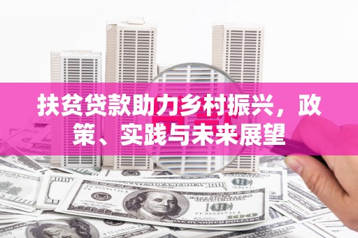 城厢扶贫贷款助力乡村振兴，政策、实践与未来展望
