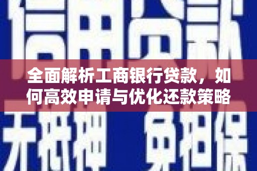 怀柔全面解析工商银行贷款，如何高效申请与优化还款策略