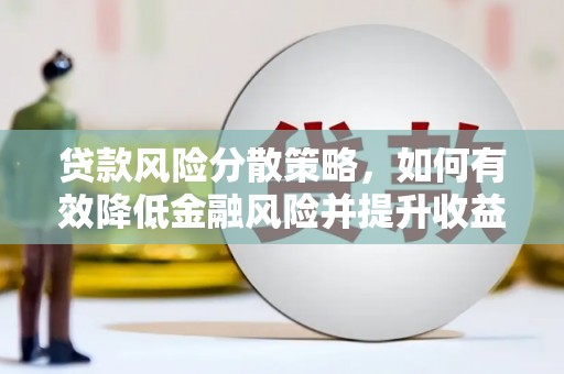 黄岛贷款风险分散策略，如何有效降低金融风险并提升收益