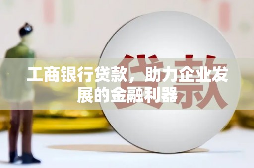 路环岛工商银行贷款，助力企业发展的金融利器