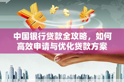 扎兰屯中国银行贷款全攻略，如何高效申请与优化贷款方案