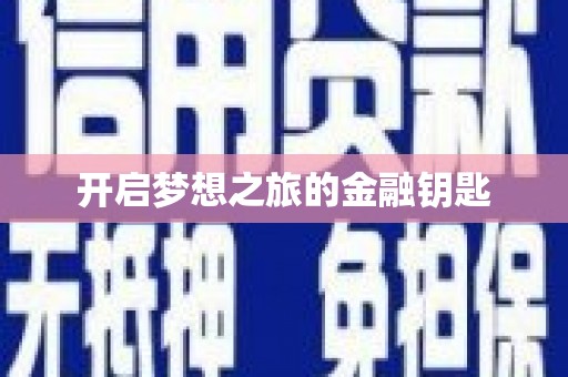 邢台开启梦想之旅的金融钥匙