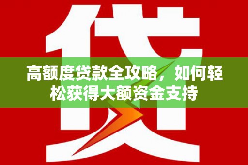 大村高额度贷款全攻略，如何轻松获得大额资金支持