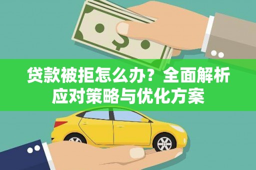 锦州贷款被拒怎么办？全面解析应对策略与优化方案