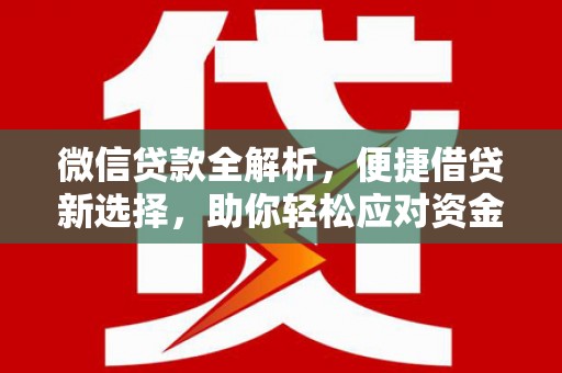 英吉沙微信贷款全解析，便捷借贷新选择，助你轻松应对资金需求